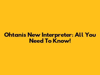 Ohtani's New Interpreter: All You Need To Know!