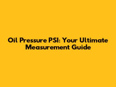 Oil Pressure PSI: Your Ultimate Measurement Guide