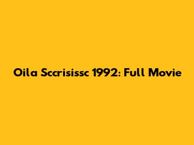 Oila Sccrisissc 1992: Full Movie