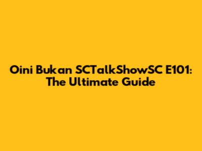 Oini Bukan SCTalkShowSC E101: The Ultimate Guide