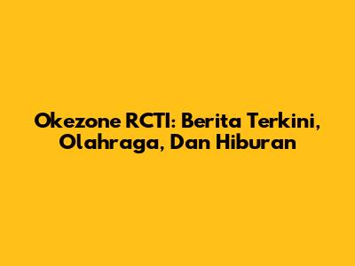 Okezone RCTI: Berita Terkini, Olahraga, Dan Hiburan