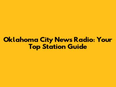 Oklahoma City News Radio: Your Top Station Guide