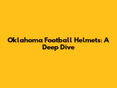Oklahoma Football Helmets: A Deep Dive