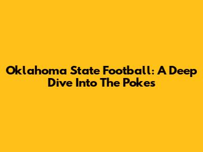 Oklahoma State Football: A Deep Dive Into The Pokes