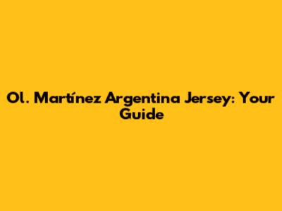 Ol. Martínez Argentina Jersey: Your Guide