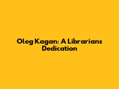 Oleg Kagan: A Librarian's Dedication