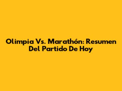 Olimpia Vs. Marathón: Resumen Del Partido De Hoy