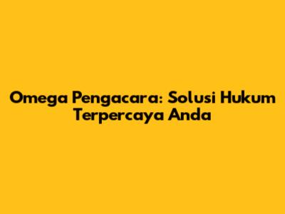 Omega Pengacara: Solusi Hukum Terpercaya Anda