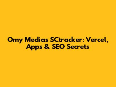 Omy Media's SCtracker: Vercel, Apps & SEO Secrets
