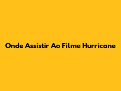 Onde Assistir Ao Filme "Hurricane"