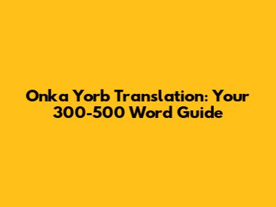 Onka Yorb Translation: Your 300-500 Word Guide