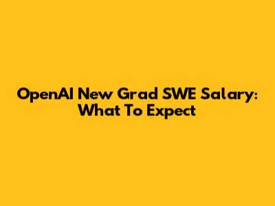 OpenAI New Grad SWE Salary: What To Expect