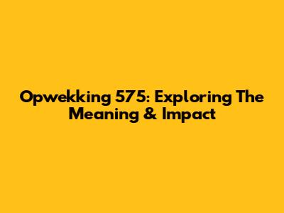 Opwekking 575: Exploring The Meaning & Impact