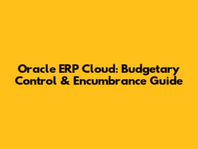 Oracle ERP Cloud: Budgetary Control & Encumbrance Guide