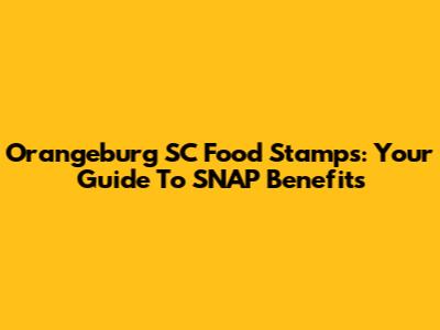 Orangeburg SC Food Stamps: Your Guide To SNAP Benefits