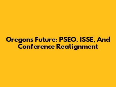 Oregon's Future: PSEO, ISSE, And Conference Realignment