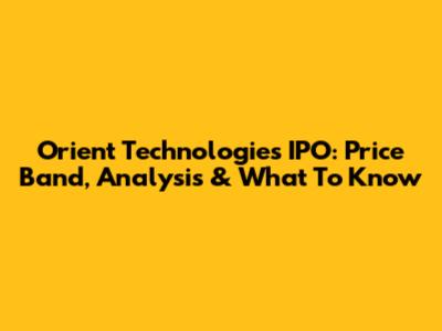 Orient Technologies IPO: Price Band, Analysis & What To Know