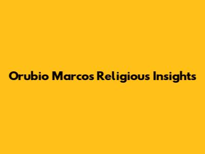 Orubio Marco's Religious Insights