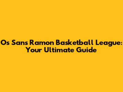 Os Sans Ramon Basketball League: Your Ultimate Guide