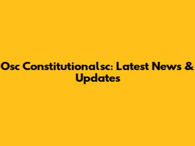 Osc Constitutionalsc: Latest News & Updates