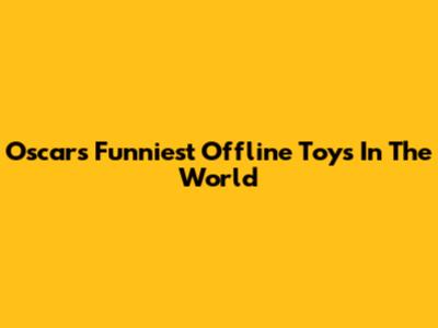 Oscar's Funniest Offline Toys In The World