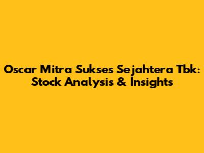 Oscar Mitra Sukses Sejahtera Tbk: Stock Analysis & Insights