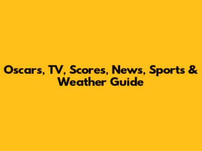 Oscars, TV, Scores, News, Sports & Weather Guide