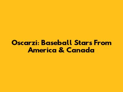 Oscarzi: Baseball Stars From America & Canada