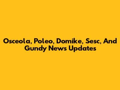Osceola, Poleo, Domike, Sesc, And Gundy News Updates