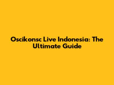 Oscikonsc Live Indonesia: The Ultimate Guide