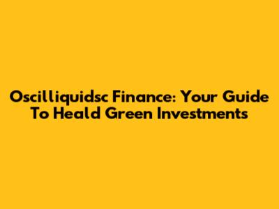 Oscilliquidsc Finance: Your Guide To Heald Green Investments
