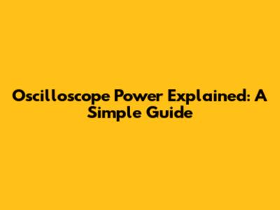 Oscilloscope Power Explained: A Simple Guide