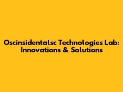 Oscinsidentalsc Technologies Lab: Innovations & Solutions