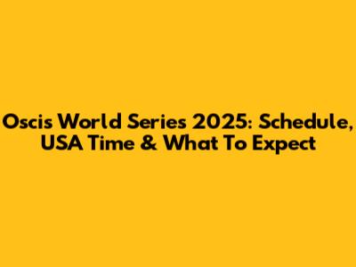 Oscis World Series 2025: Schedule, USA Time & What To Expect