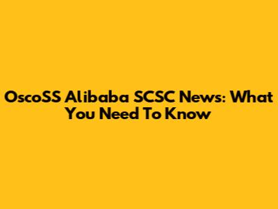 OscoSS Alibaba SCSC News: What You Need To Know