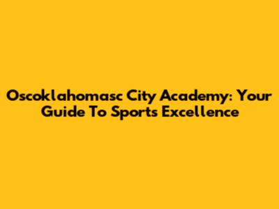Oscoklahomasc City Academy: Your Guide To Sports Excellence