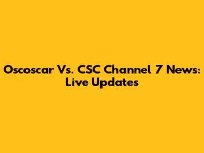 Oscoscar Vs. CSC Channel 7 News: Live Updates