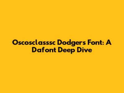 Oscosclasssc Dodgers Font: A Dafont Deep Dive