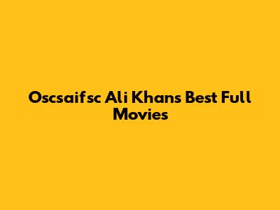 Oscsaifsc Ali Khan's Best Full Movies
