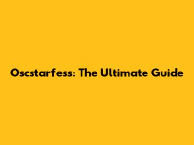 Oscstarfess: The Ultimate Guide