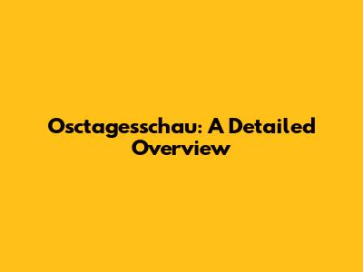 Osctagesschau: A Detailed Overview