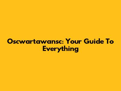 Oscwartawansc: Your Guide To Everything