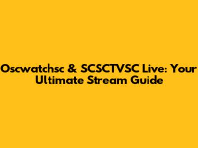 Oscwatchsc & SCSCTVSC Live: Your Ultimate Stream Guide
