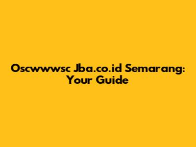 Oscwwwsc Jba.co.id Semarang: Your Guide