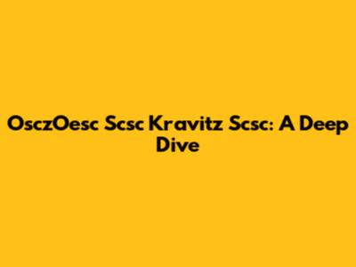 OsczOesc Scsc Kravitz Scsc: A Deep Dive