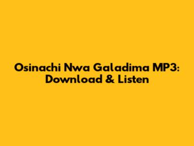 Osinachi Nwa Galadima MP3: Download & Listen