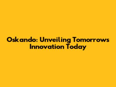 Oskando: Unveiling Tomorrow's Innovation Today