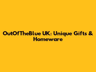 OutOfTheBlue UK: Unique Gifts & Homeware