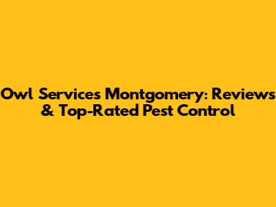 Owl Services Montgomery: Reviews & Top-Rated Pest Control