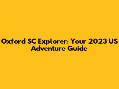 Oxford SC Explorer: Your 2023 US Adventure Guide